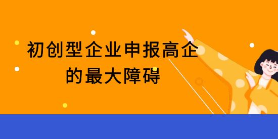 初創(chuàng)型企業(yè)申報高新技術(shù)企業(yè)的最大障礙