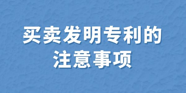 買(mǎi)賣(mài)發(fā)明專利的注意事項(xiàng)