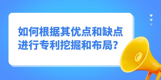 專利挖掘如何根據(jù)其優(yōu)點和缺點進(jìn)行挖掘布局？