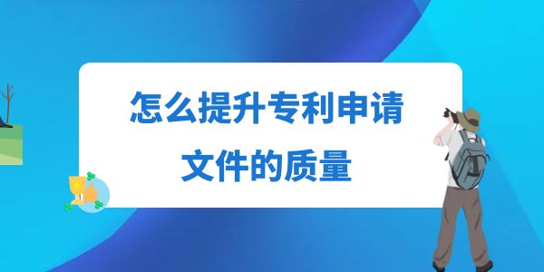 怎么提升專利申請(qǐng)文件的質(zhì)量？