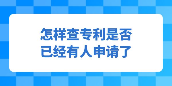 怎樣查專利是否已經(jīng)有人申請了？