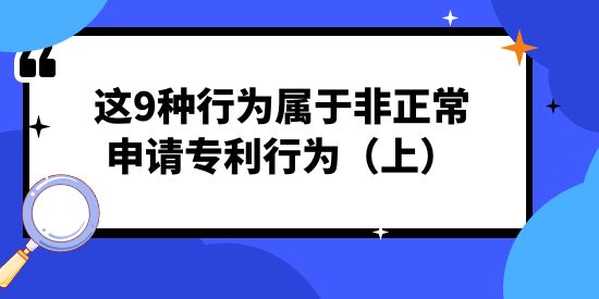 注意！這9種行為屬于非正常申請專利行為（上）