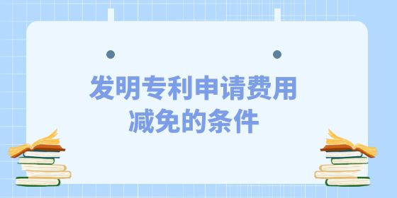 發(fā)明專利申請費(fèi)用減免,發(fā)明專利,專利申請費(fèi)用減免,