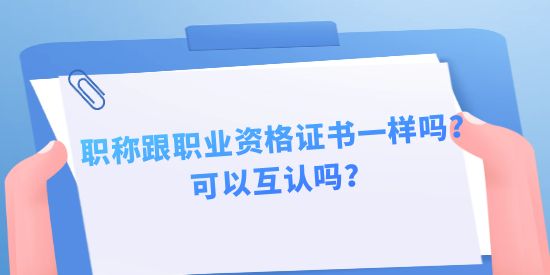 職稱跟職業(yè)資格證書一樣嗎？可以互認(rèn)嗎？