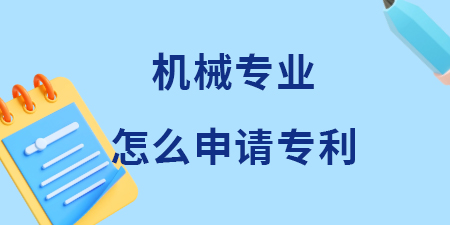 廣西機(jī)械專業(yè)領(lǐng)域怎么申請(qǐng)專利？機(jī)械專利申請(qǐng)費(fèi)用和流程是多少？