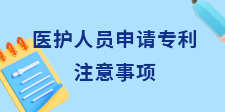 廣西醫(yī)護(hù)人員申請(qǐng)專利需要注意什么？哪些想法可以申請(qǐng)專利？