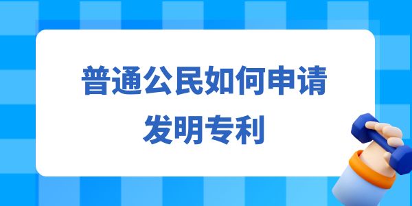 普通公民如何申請發(fā)明專利？