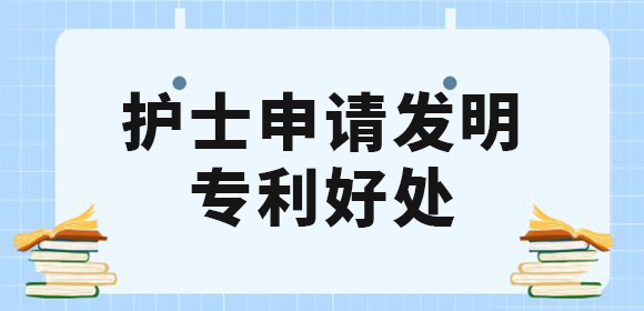 護(hù)士申請(qǐng)發(fā)明專利好處有哪些？值得去申請(qǐng)專利嗎？