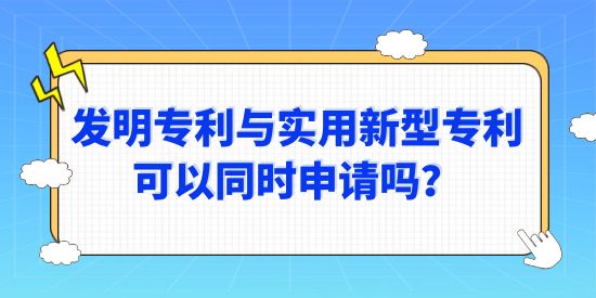 發(fā)明專利與實用新型專利可以同時申請嗎？