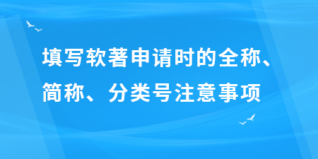 填寫軟著申請時的全稱、簡稱、分類號注意事項,