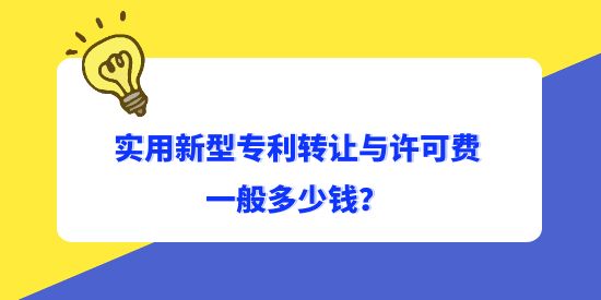 實(shí)用新型專利轉(zhuǎn)讓與許可費(fèi)一般多少錢？