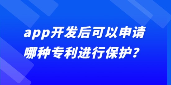 app開發(fā)后可以申請哪種專利進行保護？