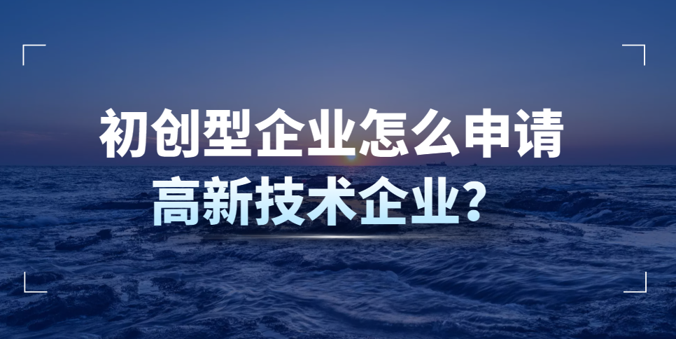 初創(chuàng)型企業(yè)怎么申請高新技術(shù)企業(yè)？